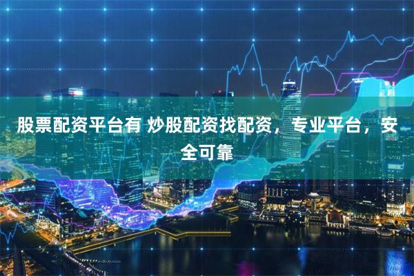 股票配资平台有 炒股配资找配资，专业平台，安全可靠