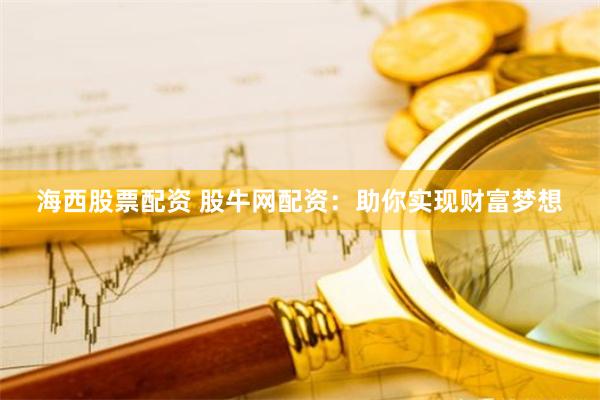 海西股票配资 股牛网配资：助你实现财富梦想
