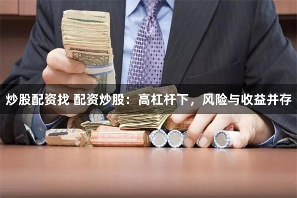 炒股配资找 配资炒股：高杠杆下，风险与收益并存