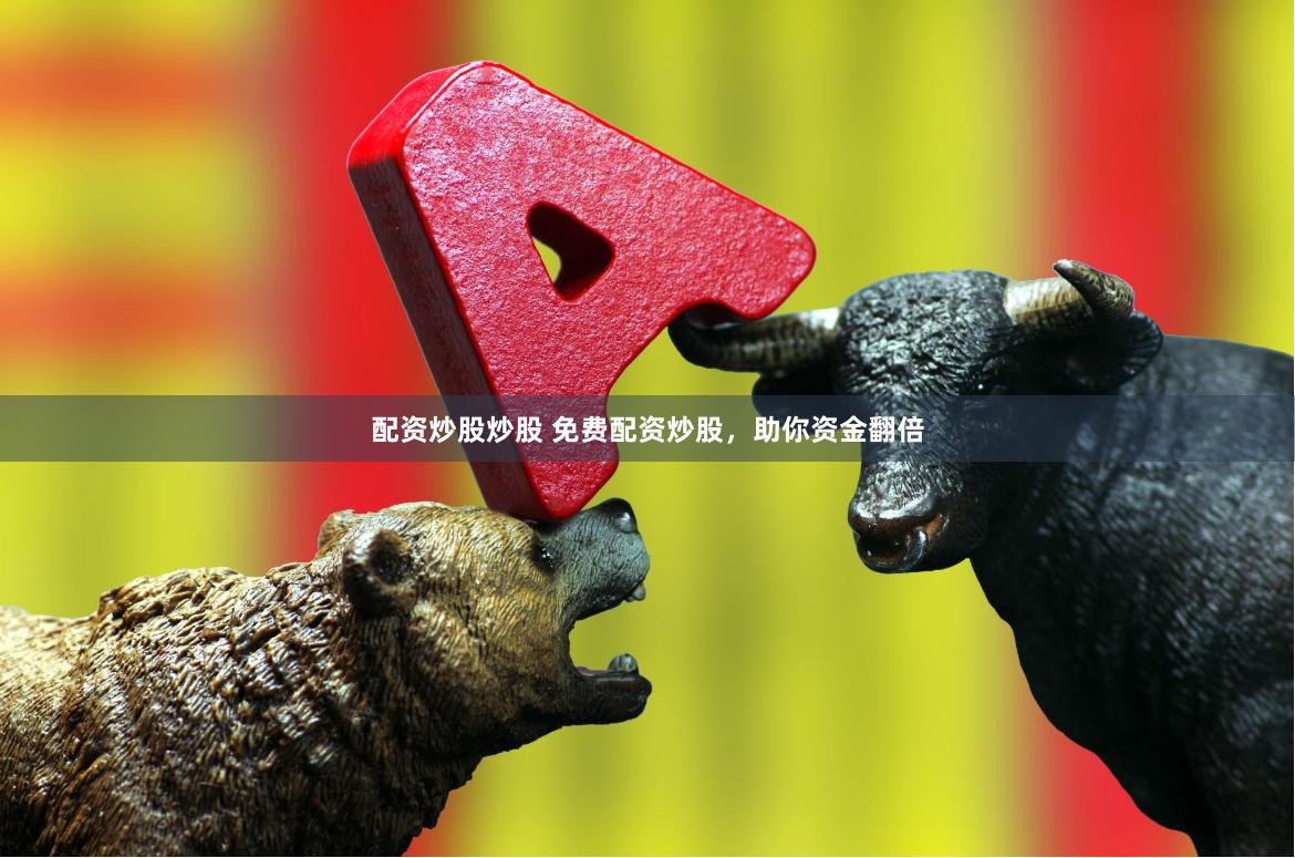 配资炒股炒股 免费配资炒股，助你资金翻倍
