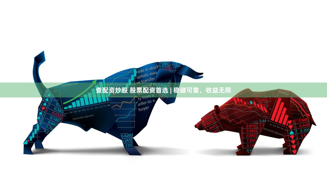 查配资炒股 股票配资首选 | 稳健可靠，收益无限