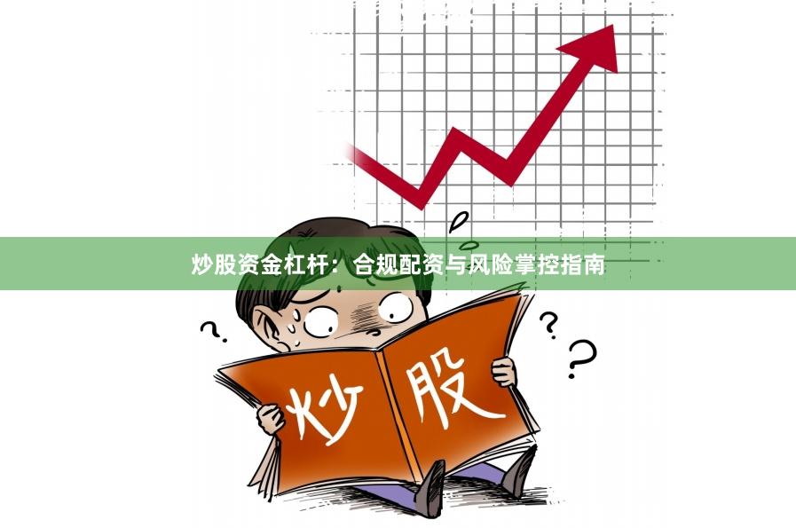 炒股资金杠杆：合规配资与风险掌控指南