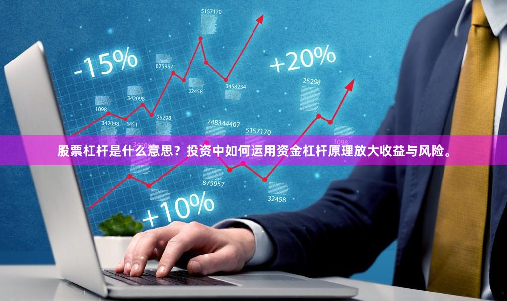 股票杠杆是什么意思？投资中如何运用资金杠杆原理放大收益与风险。