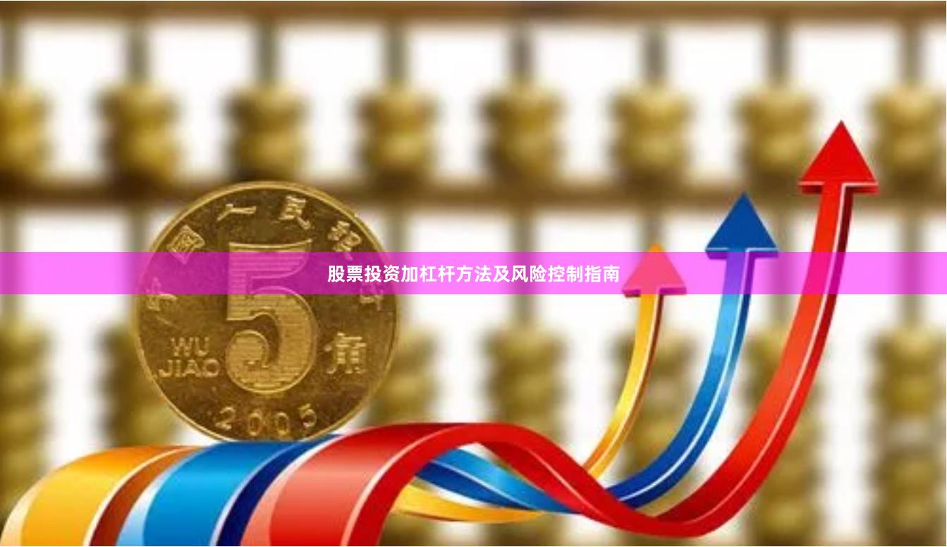 股票投资加杠杆方法及风险控制指南