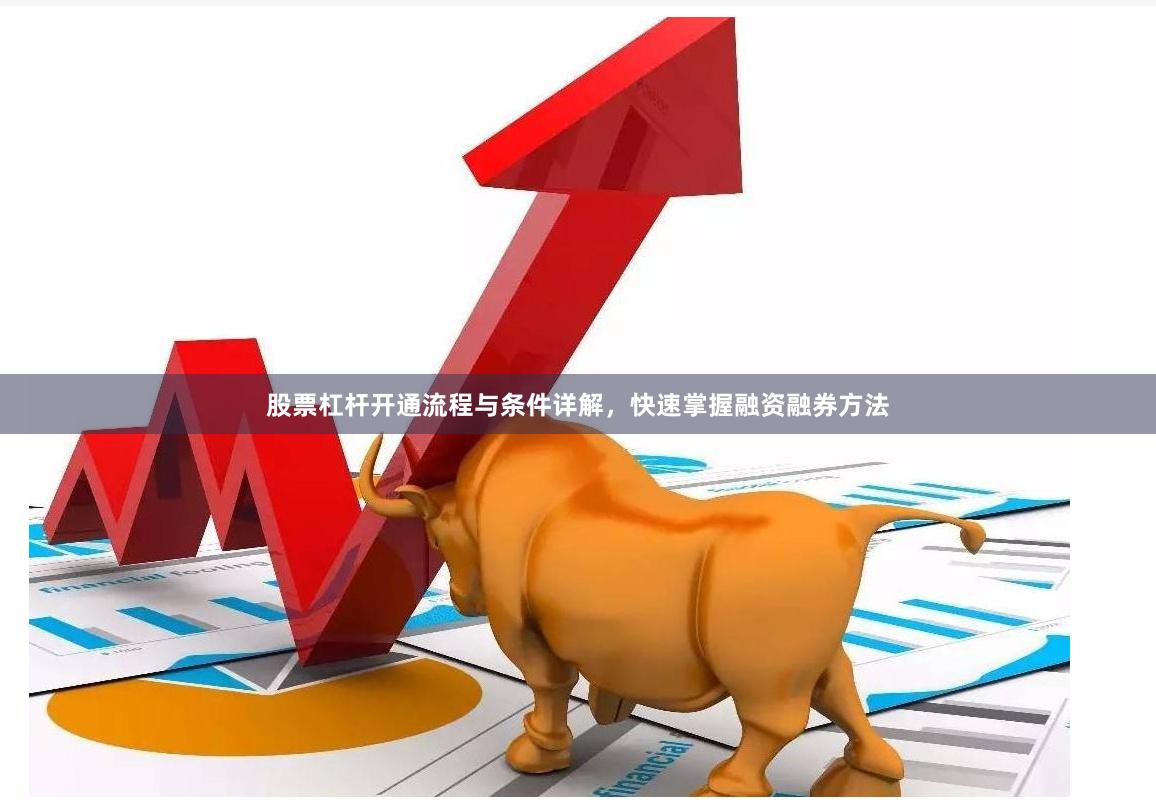 股票杠杆开通流程与条件详解，快速掌握融资融券方法