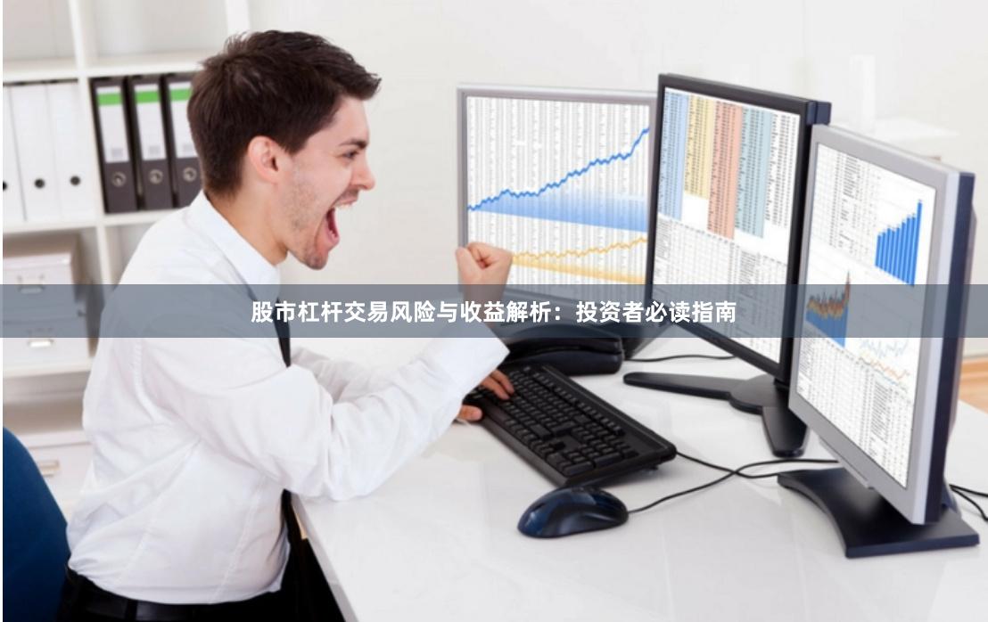 股市杠杆交易风险与收益解析：投资者必读指南