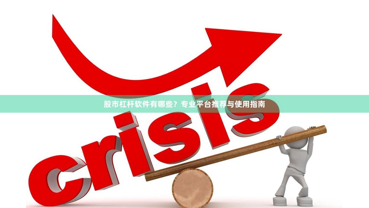 股市杠杆软件有哪些？专业平台推荐与使用指南