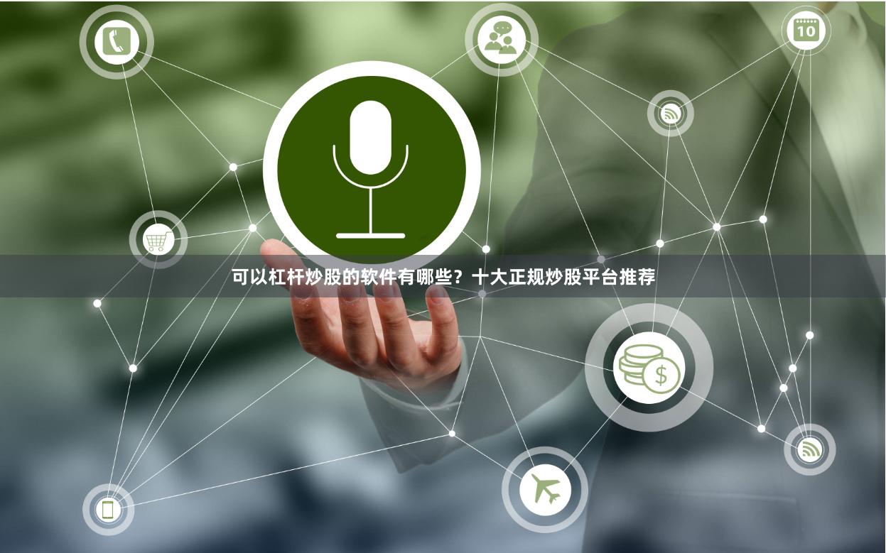 可以杠杆炒股的软件有哪些？十大正规炒股平台推荐