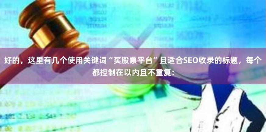 好的，这里有几个使用关键词“买股票平台”且适合SEO收录的标题，每个都控制在以内且不重复：