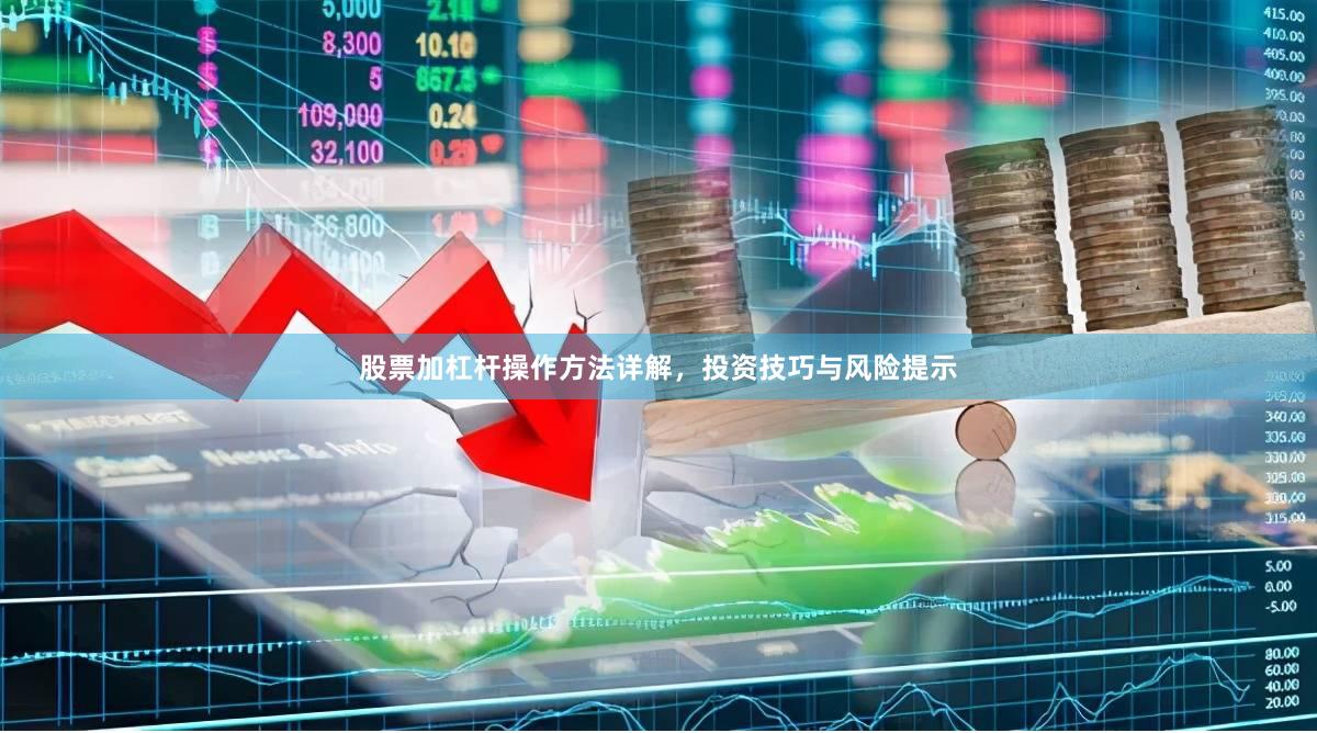 股票加杠杆操作方法详解，投资技巧与风险提示