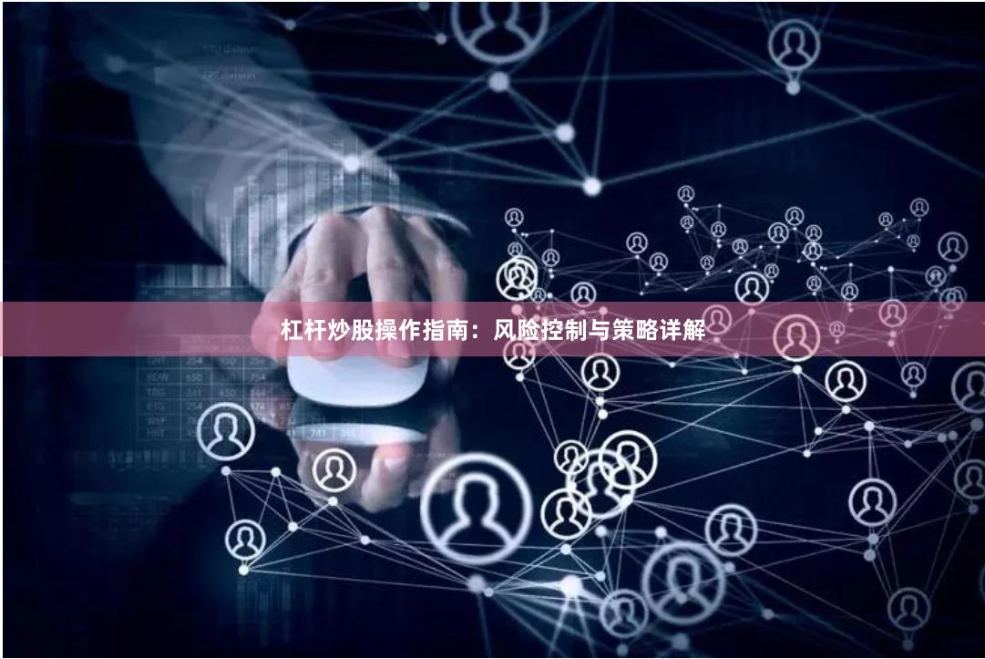杠杆炒股操作指南：风险控制与策略详解