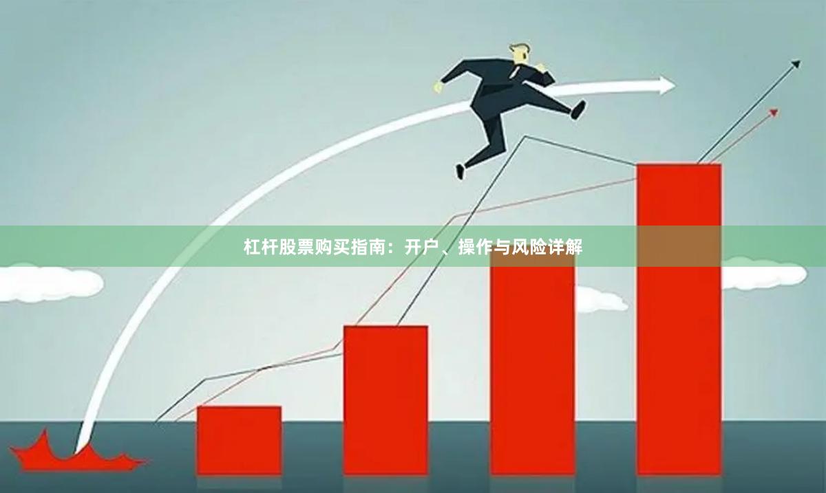 杠杆股票购买指南：开户、操作与风险详解