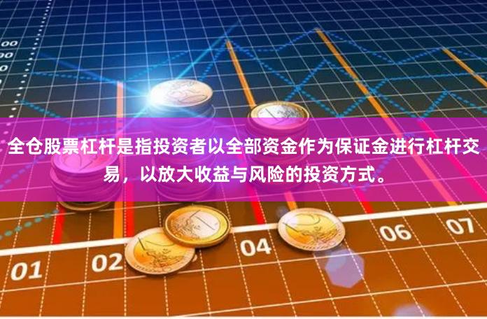 全仓股票杠杆是指投资者以全部资金作为保证金进行杠杆交易，以放大收益与风险的投资方式。