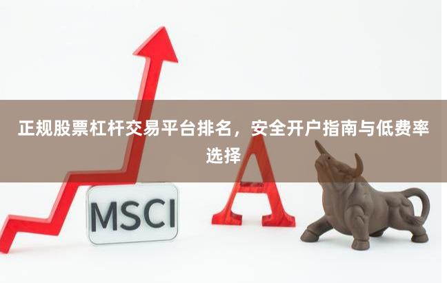正规股票杠杆交易平台排名，安全开户指南与低费率选择