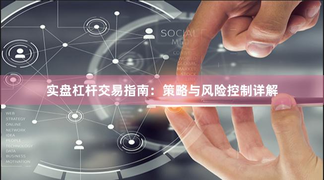 实盘杠杆交易指南：策略与风险控制详解