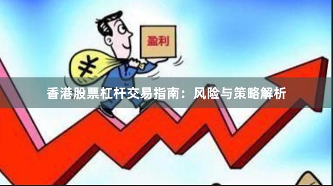 香港股票杠杆交易指南：风险与策略解析