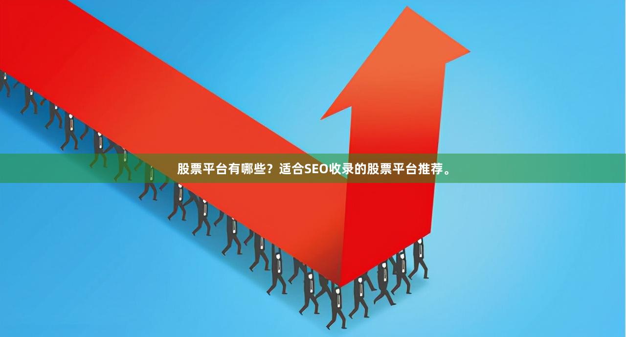 股票平台有哪些？适合SEO收录的股票平台推荐。