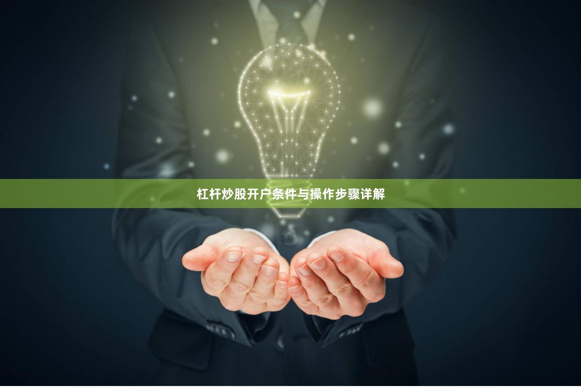 杠杆炒股开户条件与操作步骤详解