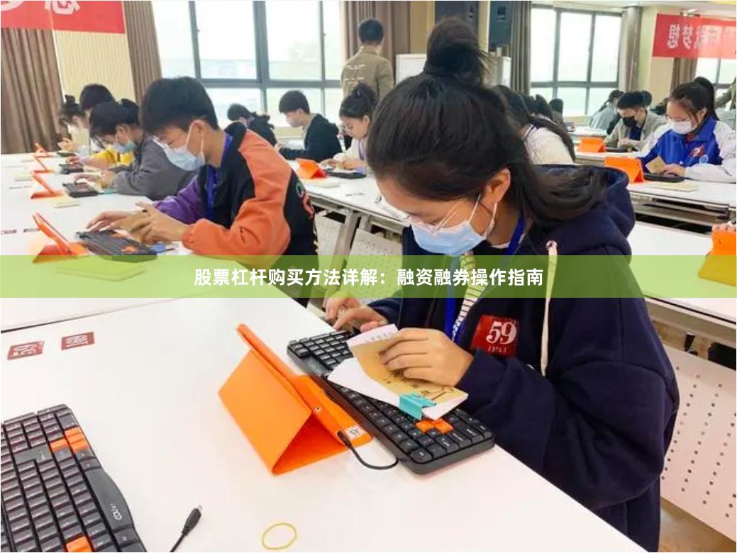 股票杠杆购买方法详解:融资融券操作指南
