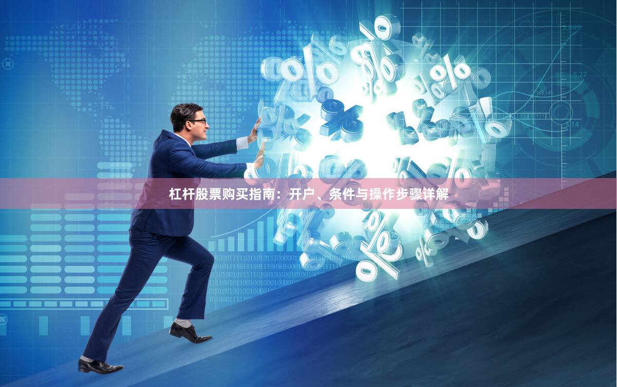 杠杆股票购买指南：开户、条件与操作步骤详解