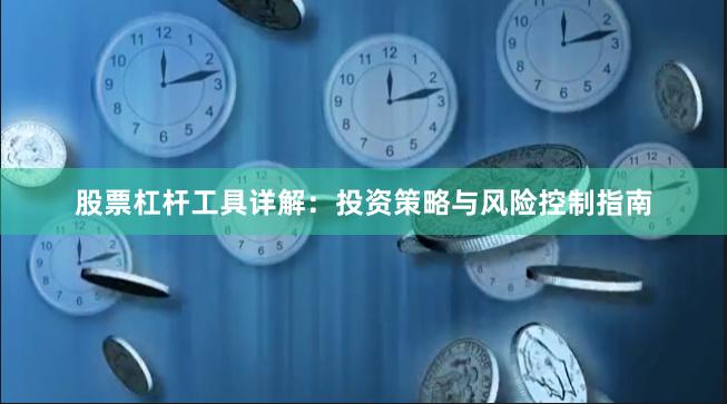 股票杠杆工具详解：投资策略与风险控制指南
