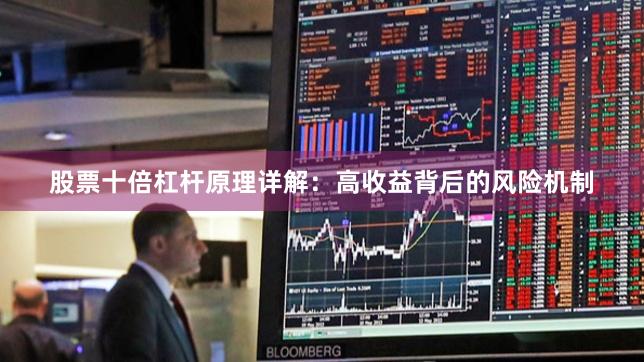 股票十倍杠杆原理详解：高收益背后的风险机制
