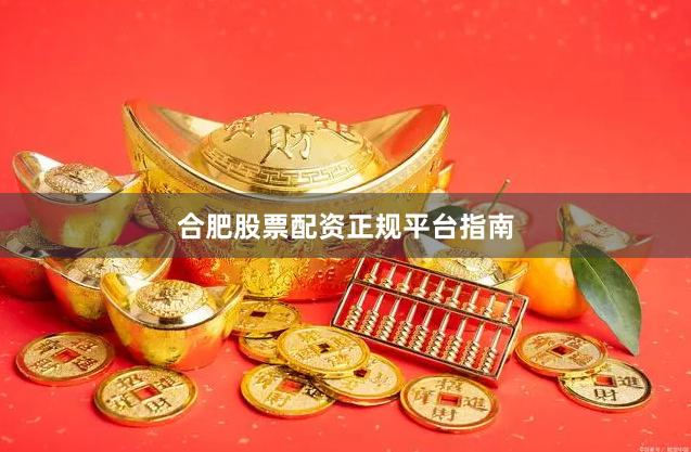 合肥股票配资正规平台指南