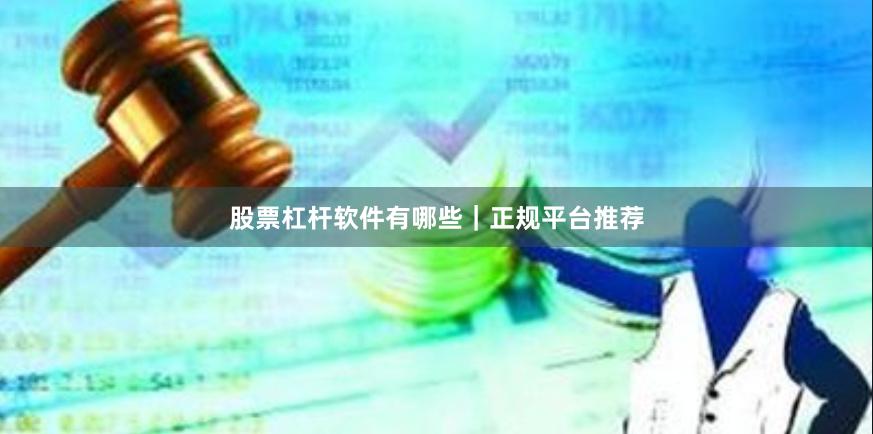 股票杠杆软件有哪些|正规平台推荐