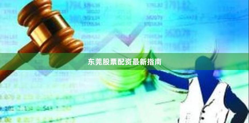 东莞股票配资最新指南