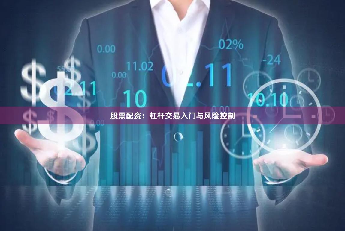 股票配资:杠杆交易入门与风险控制