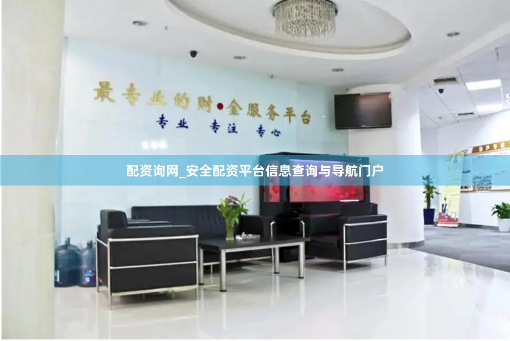 配资询网_安全配资平台信息查询与导航门户