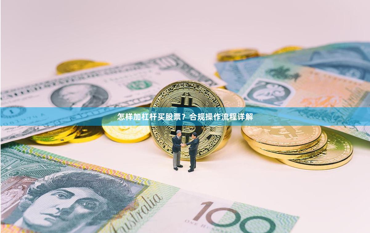 怎样加杠杆买股票？合规操作流程详解